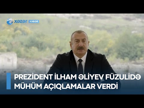 Prezident İlham Əliyev Füzulidə mühüm açıqlamalar verdi