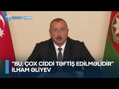 Bu, çox ciddi təftiş edilməlidir – İlham Əliyev