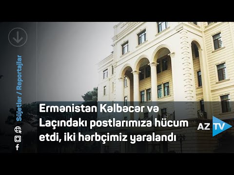 Ermənistan Kəlbəcər və Laçındakı postlarımıza hücum etdi, iki hərbçimiz yaralandı