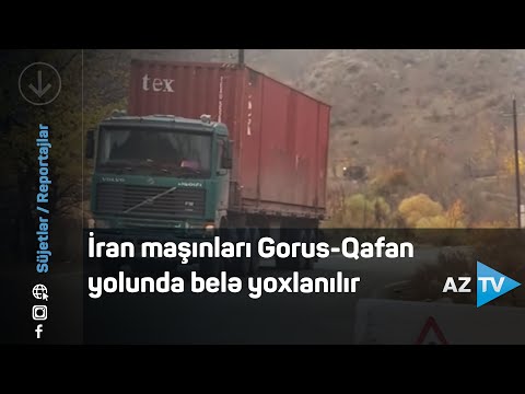 İran maşınları Gorus-Qafan yolunda belə yoxlanılır – REPORTAJ