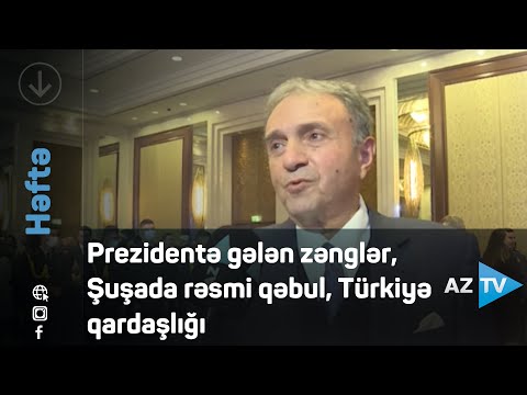 Prezidentə gələn zənglər, Şuşada rəsmi qəbul, Türkiyə qardaşlığı / Həftə –  Rövşən Məmmədov