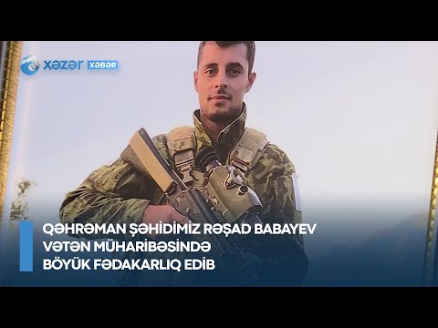 Qəhrəman şəhidimiz Rəşad Babayev Vətən müharibəsində böyük fədakarlıq edib