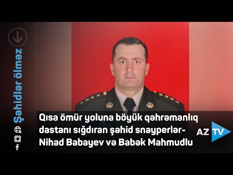 Qısa ömür yoluna böyük qəhrəmanlıq dastanı sığdıran şəhid snayperlər-Nihad Babayev və Babək Mahmudlu