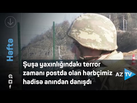 Şuşa yaxınlığındakı terror zamanı postda olan hərbçimiz hadisə anından danışdı