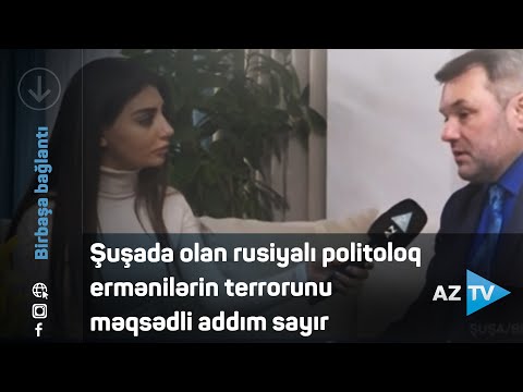 Şuşada olan rusiyalı politoloq ermənilərin terrorunu məqsədli addım sayır -BİRBAŞA BAĞLANTI