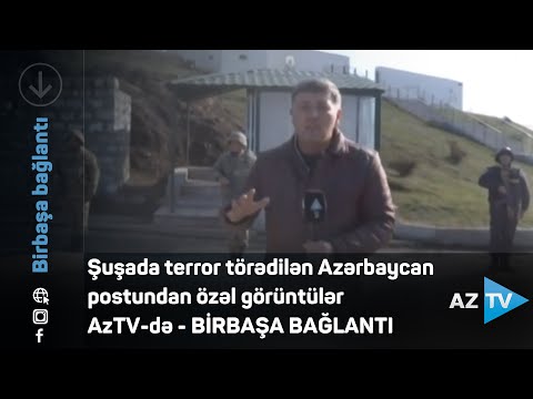 Şuşada terror törədilən Azərbaycan postundan özəl görüntülər AzTV-də – BİRBAŞA BAĞLANTI